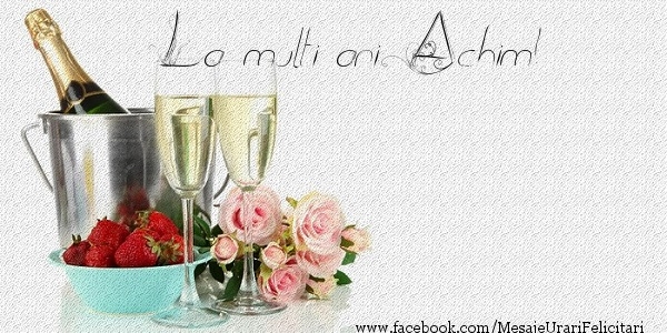 Felicitari de zi de nastere - Flori & Sampanie | La multi ani Achim!