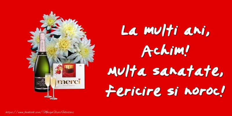 Felicitari de zi de nastere - Flori & Sampanie | La multi ani, Achim! Multa sanatate, fericire si noroc!