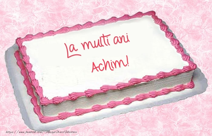 Felicitari de zi de nastere -  La multi ani Achim! - Tort