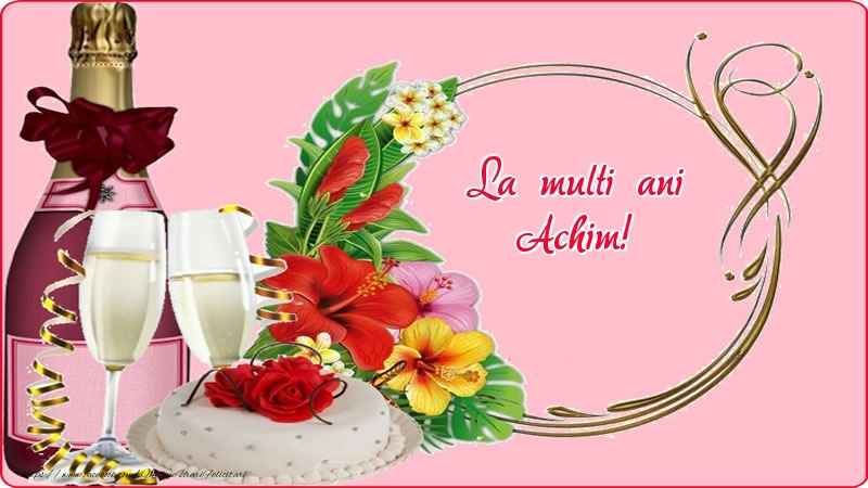 Felicitari de zi de nastere - Flori & Sampanie | La multi ani Achim!