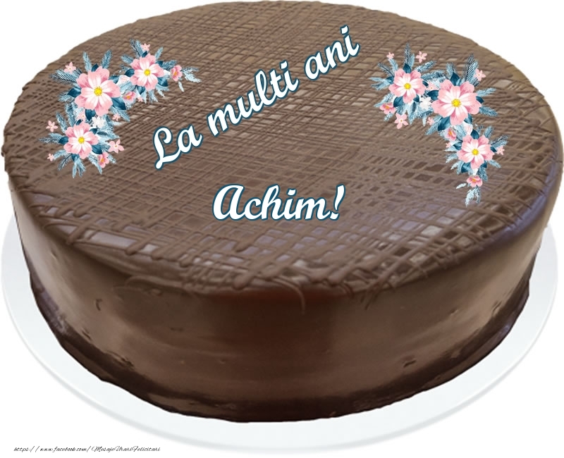 Felicitari de zi de nastere -  La multi ani Achim! - Tort de ciocolata