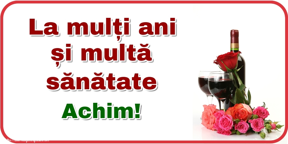 Felicitari de zi de nastere - Flori & Sampanie | La mulți ani și multă sănătate Achim!