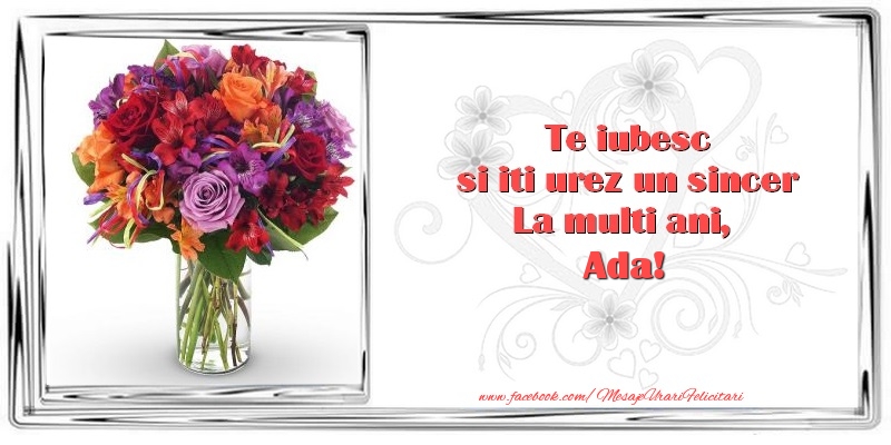 Felicitari de zi de nastere - Flori & 1 Poza & Ramă Foto | Te iubesc si iti urez un sincer La multi ani, Ada