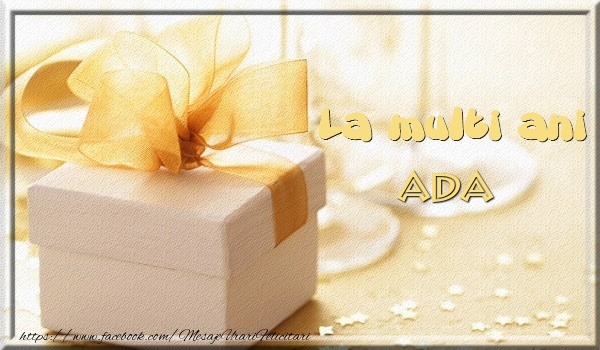 Felicitari de zi de nastere - Cadou | La multi ani Ada
