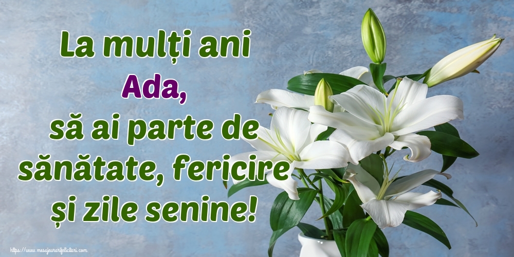 Felicitari de zi de nastere - Flori | La mulți ani Ada, să ai parte de sănătate, fericire și zile senine!