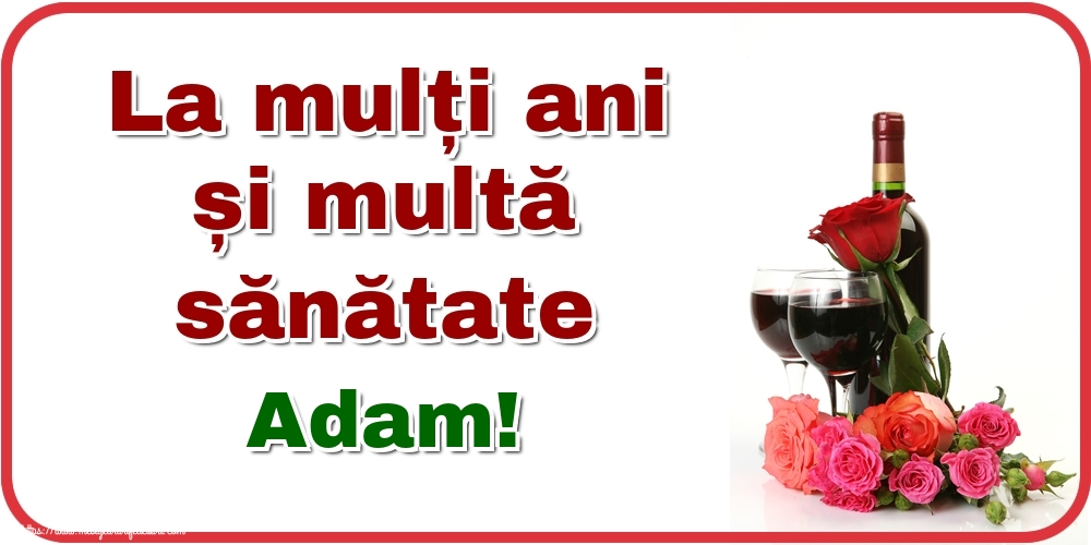 Felicitari de zi de nastere - Flori & Sampanie | La mulți ani și multă sănătate Adam!