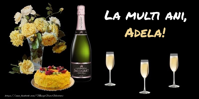Felicitari de zi de nastere -  Felicitare cu sampanie, flori si tort: La multi ani, Adela!