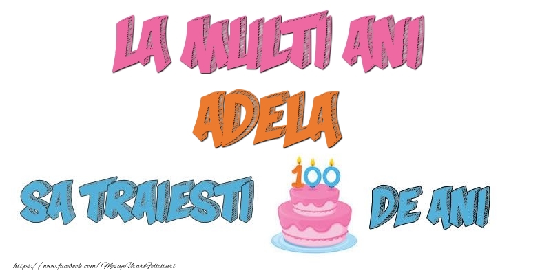 Felicitari de zi de nastere - Tort | La multi ani, Adela! Sa traiesti 100 de ani!