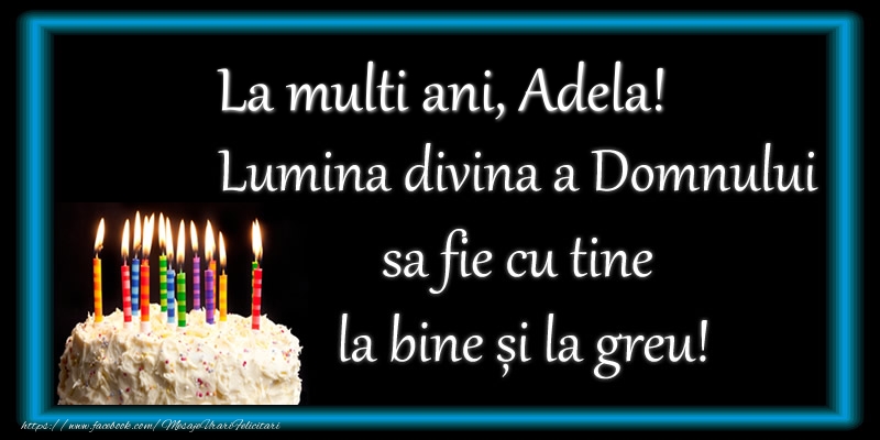 Felicitari de zi de nastere - Tort | La multi ani, Adela! Lumina divina a Domnului sa fie cu tine la bine și la greu!