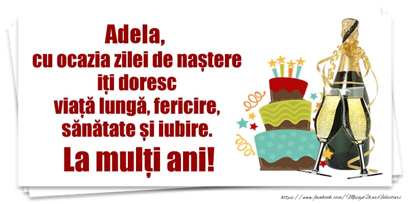 Felicitari de zi de nastere - Adela, cu ocazia zilei de naștere iți doresc viață lungă, fericire, sănătate si iubire. La mulți ani!