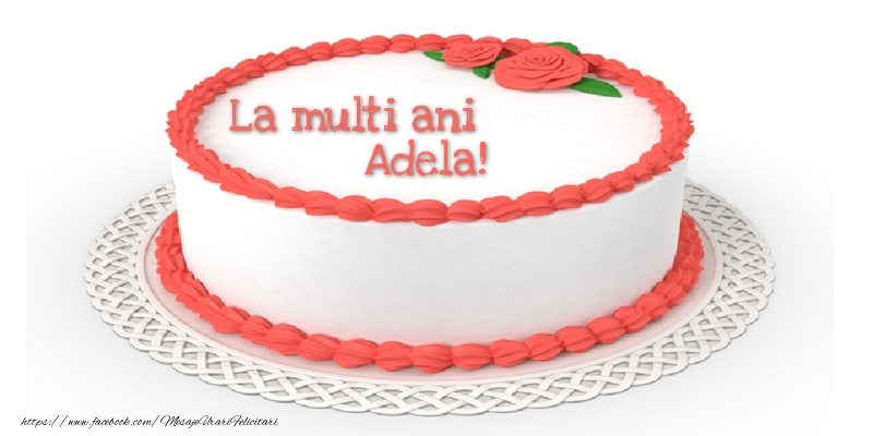 Felicitari de zi de nastere - Tort | La multi ani Adela!