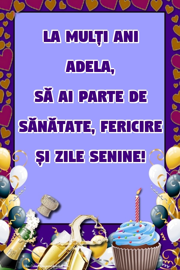 Felicitari de zi de nastere - Baloane & Sampanie & Tort | La mulți ani Adela, să ai parte de sănătate, fericire și zile senine!