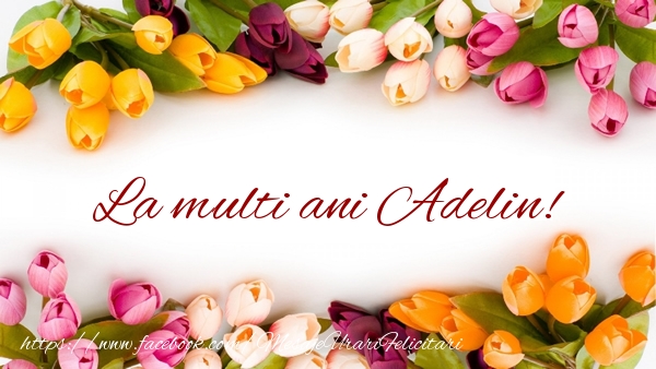 Felicitari de zi de nastere - Flori & Lalele | La multi ani Adelin!