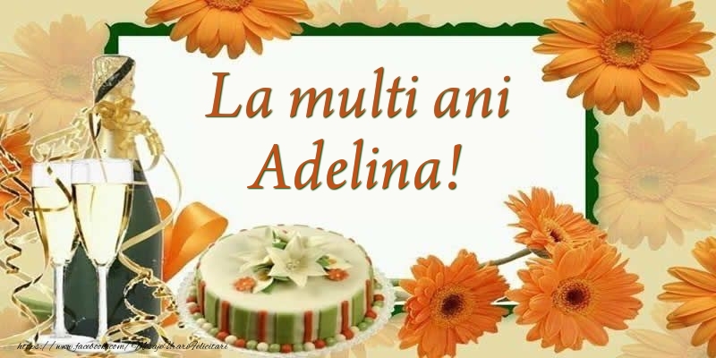 Felicitari de zi de nastere - Flori & Sampanie & Tort | La multi ani, Adelina!
