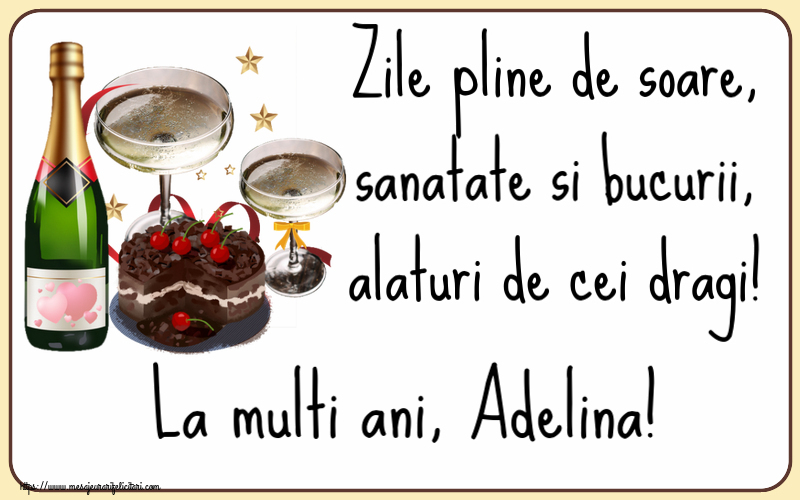 Felicitari de zi de nastere - Tort & Sampanie | Zile pline de soare, sanatate si bucurii, alaturi de cei dragi! La multi ani, Adelina!