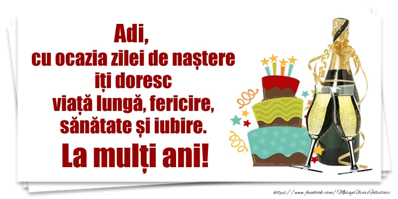 Felicitari de zi de nastere - Tort & Sampanie | Adi, cu ocazia zilei de naștere iți doresc viață lungă, fericire, sănătate si iubire. La mulți ani!