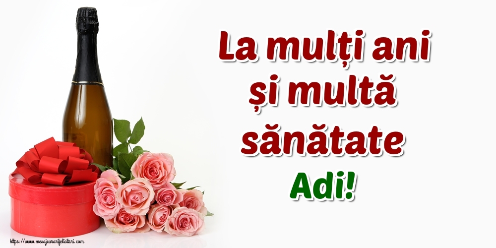 Felicitari de zi de nastere - Flori & Sampanie | La mulți ani și multă sănătate Adi!