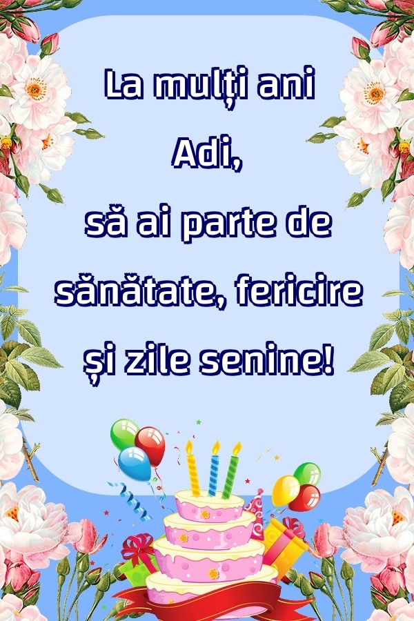 Felicitari de zi de nastere - Baloane & Flori & Tort | La mulți ani Adi, să ai parte de sănătate, fericire și zile senine!