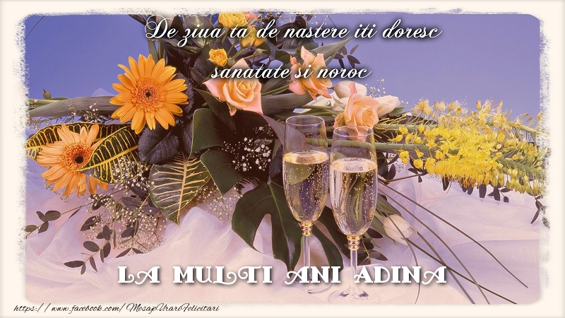 Felicitari de zi de nastere - Flori & Sampanie | La multi ani Adina.De ziua ta de nastere iti doresc sanatate si noroc