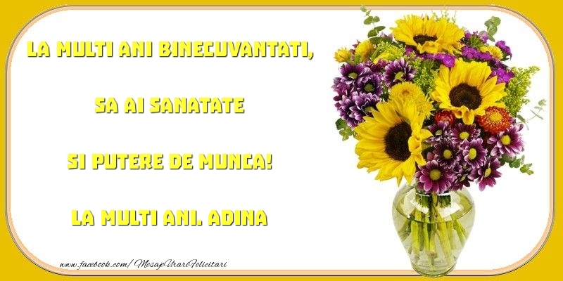 Felicitari de zi de nastere - Buchete De Flori | La multi ani binecuvantati, sa ai sanatate si putere de munca! Adina