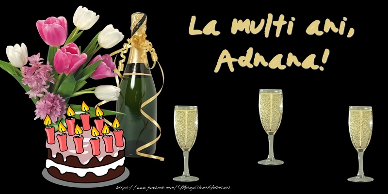 Felicitari de zi de nastere -  Felicitare cu tort, flori si sampanie: La multi ani, Adnana!