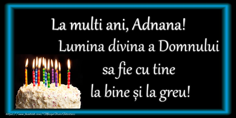 Felicitari de zi de nastere - La multi ani, Adnana! Lumina divina a Domnului sa fie cu tine la bine și la greu!