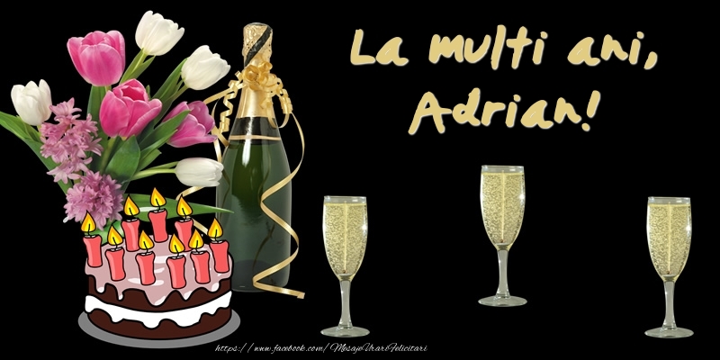 Felicitari de zi de nastere -  Felicitare cu tort, flori si sampanie: La multi ani, Adrian!