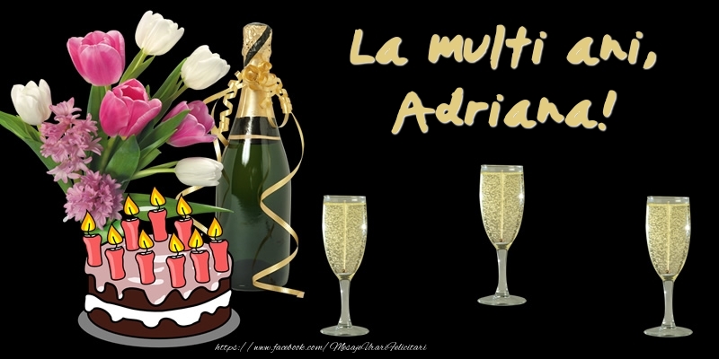 Felicitari de zi de nastere -  Felicitare cu tort, flori si sampanie: La multi ani, Adriana!