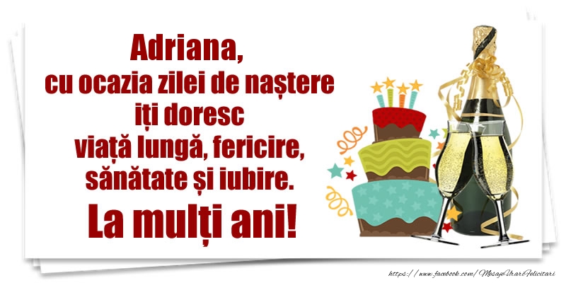 Felicitari de zi de nastere - Tort & Sampanie | Adriana, cu ocazia zilei de naștere iți doresc viață lungă, fericire, sănătate si iubire. La mulți ani!