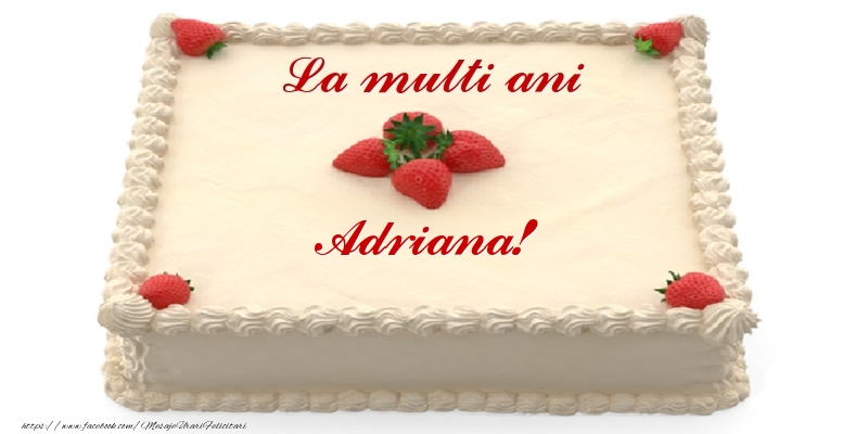 Felicitari de zi de nastere -  Tort cu capsuni - La multi ani Adriana!