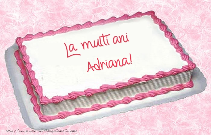 Felicitari de zi de nastere -  La multi ani Adriana! - Tort