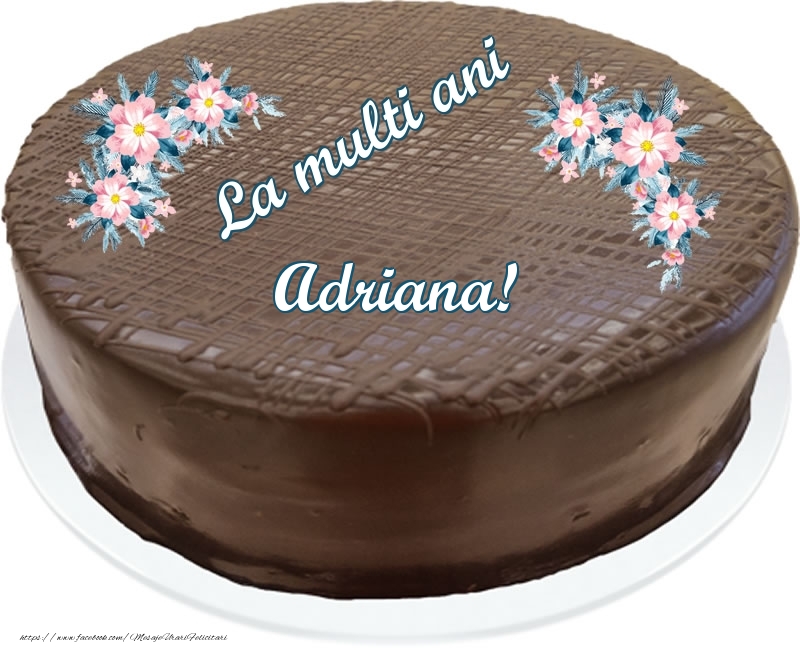 Felicitari de zi de nastere - La multi ani Adriana! - Tort de ciocolata