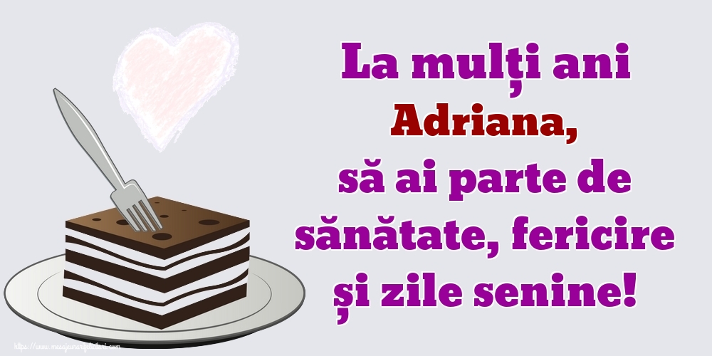 Felicitari de zi de nastere - La mulți ani Adriana, să ai parte de sănătate, fericire și zile senine!