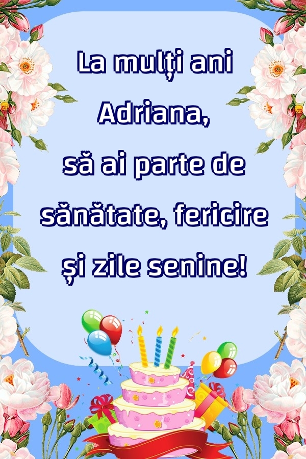Felicitari de zi de nastere - La mulți ani Adriana, să ai parte de sănătate, fericire și zile senine!