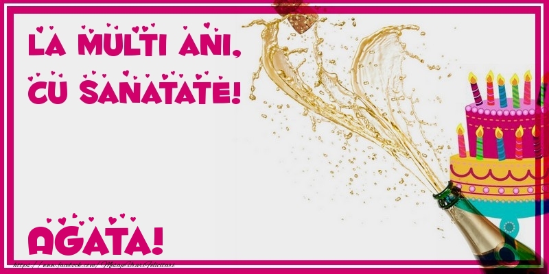 Felicitari de zi de nastere - Tort & Sampanie | La multi ani, cu sanatate! Agata