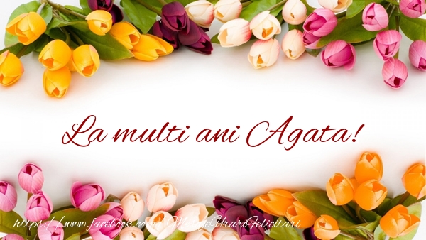 Felicitari de zi de nastere - Flori & Lalele | La multi ani Agata!