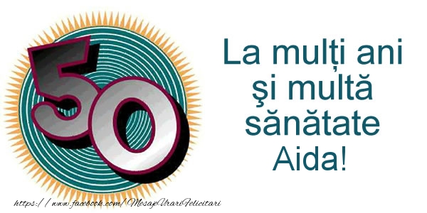 Felicitari de zi de nastere -  La multi ani Aida! 50 ani