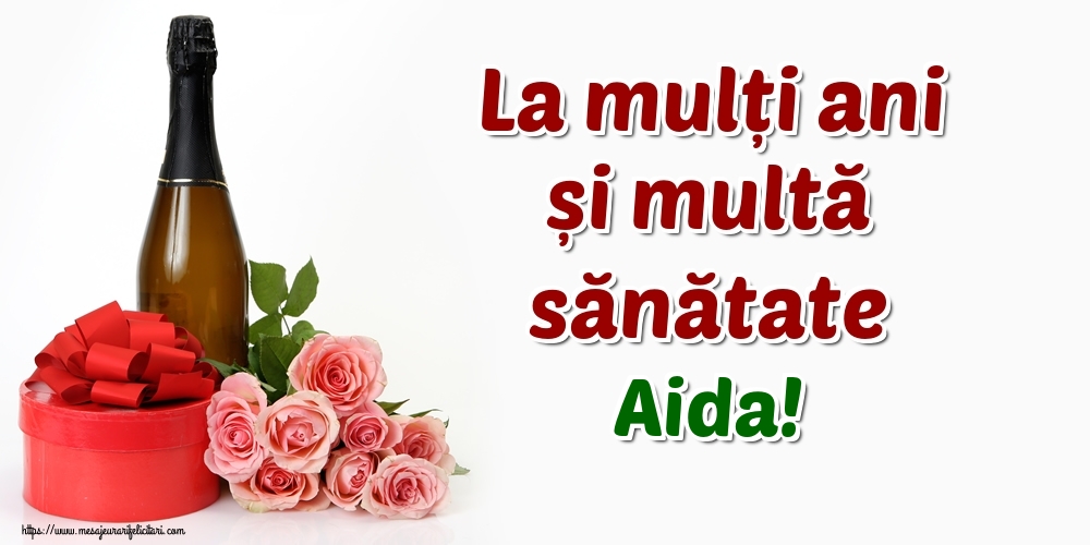 Felicitari de zi de nastere - Flori & Sampanie | La mulți ani și multă sănătate Aida!