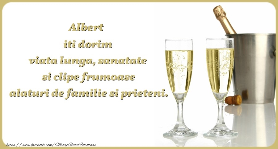 Felicitari de zi de nastere - Albert iti dorim viata lunga, sanatate si clipe frumoase alaturi de familie si prieteni. Cu drag