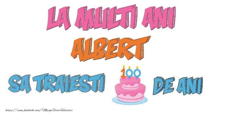 Felicitari de zi de nastere - La multi ani, Albert! Sa traiesti 100 de ani!