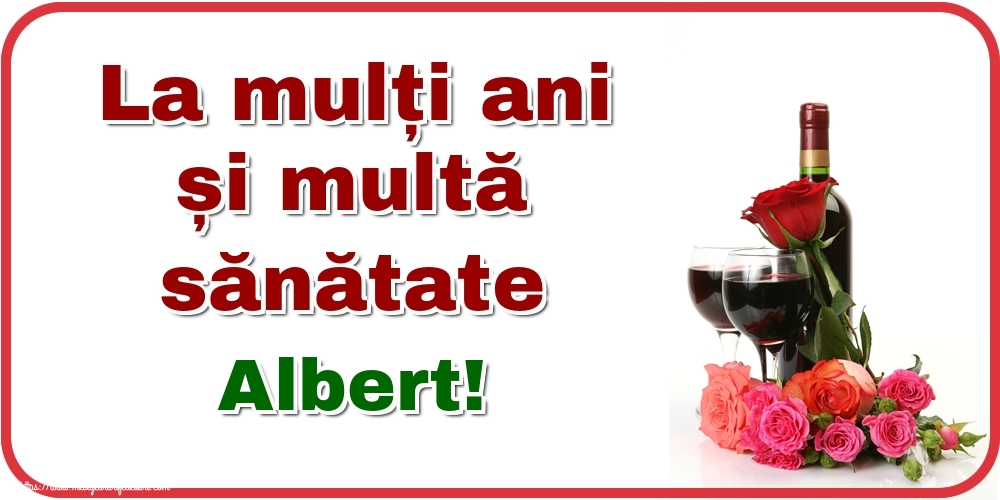 Felicitari de zi de nastere - Flori & Sampanie | La mulți ani și multă sănătate Albert!