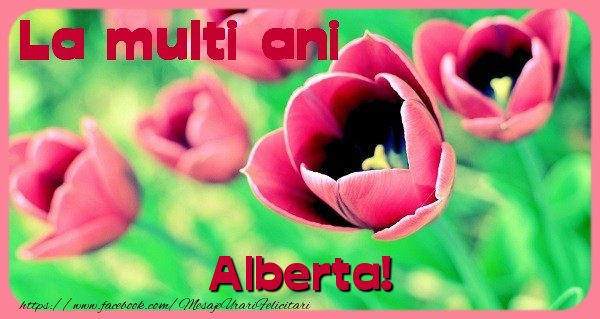 Felicitari de zi de nastere - Flori & Lalele | La multi ani Alberta