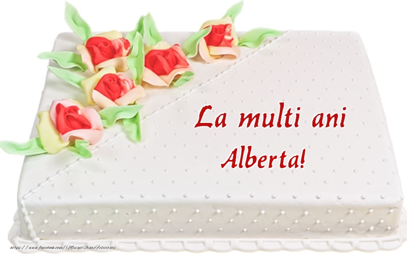  Felicitari de zi de nastere -  La multi ani Alberta! - Tort