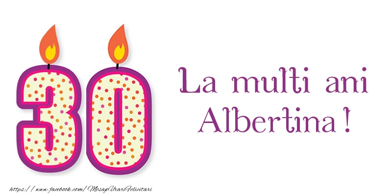 Felicitari de zi de nastere - La multi ani Albertina! 30 de ani