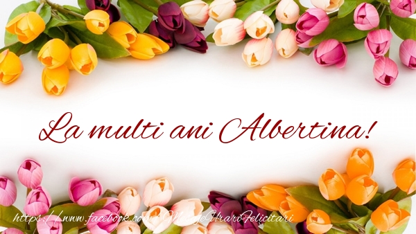 Felicitari de zi de nastere - Flori & Lalele | La multi ani Albertina!