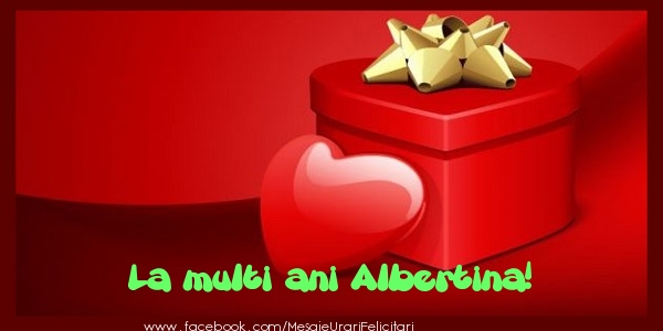 Felicitari de zi de nastere - ❤️❤️❤️ Cadou & Inimioare | La multi ani Albertina!
