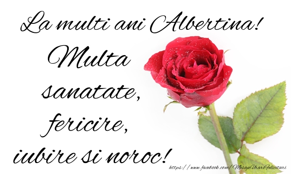Felicitari de zi de nastere - Flori & Trandafiri | La multi ani Albertina! Multa sanatate, fericire si noroc!