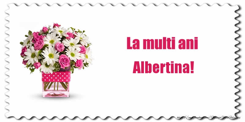 Felicitari de zi de nastere - Buchete De Flori & Flori | La multi ani Albertina!