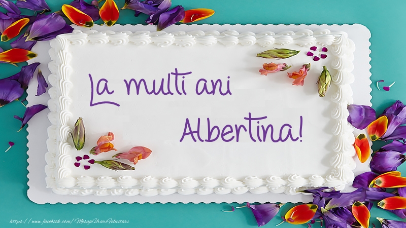 Felicitari de zi de nastere -  Tort La multi ani Albertina!