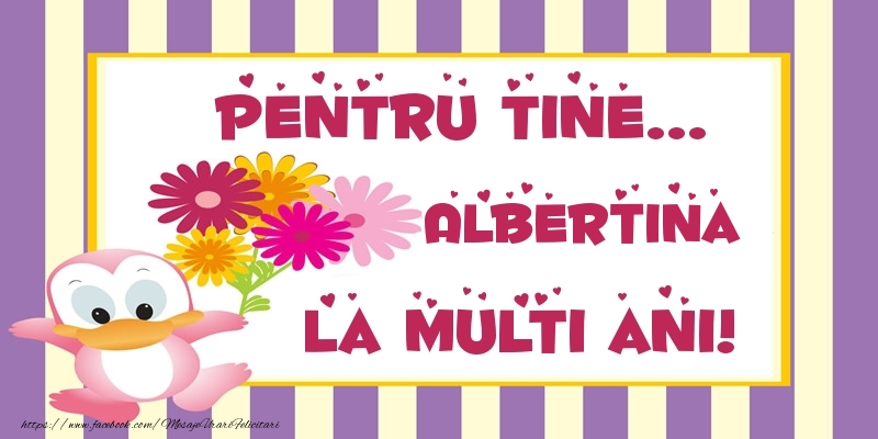 Felicitari de zi de nastere - Animație & Flori | Pentru tine... Albertina La multi ani!